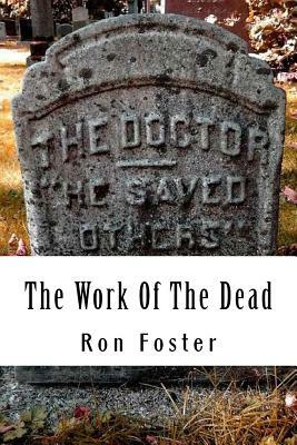 The Work Of The Dead: A Post Apocalyptic Prepper Action/Adventure Fiction Epic Series by Ron Foster