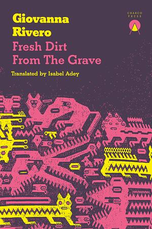 Fresh Dirt from the Grave by Giovanna Rivero, Isabel Adey