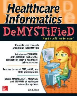 Healthcare Informatics Demystified by Jim Keogh