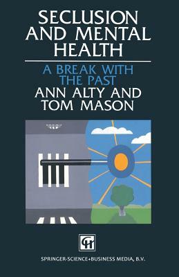 Seclusion and Mental Health: A Break with the Past by Tom Mason, Ann Alty