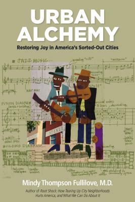 Urban Alchemy: Restoring Joy in America's Sorted-Out Cities by Mindy Thompson Fullilove