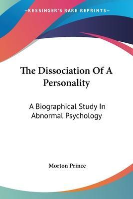 The Dissociation Of A Personality: A Biographical Study In Abnormal Psychology by Morton Prince