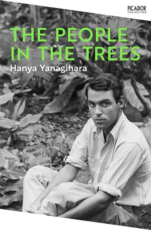 The People in the Trees: The Stunning First Novel from the Author of a Little Life by Hanya Yanagihara