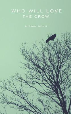 Who Will Love the Crow by Miriam Dunn
