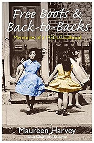 Free Boots & Back to Backs - Memories of a 1950's Childhood by Maureen Harvey