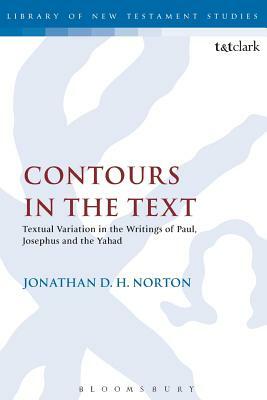 Contours in the Text: Textual Variation in the Writings of Paul, Josephus and the Yahad by Jonathan D.H. Norton