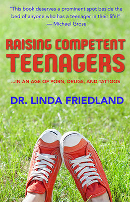 Raising Competent Teenagers: In an Age of Porn, Drugs and Tattoos by Linda Friedland