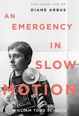 An Emergency in Slow Motion: The Inner Life of Diane Arbus by William Todd Schultz