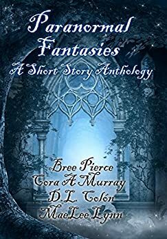 Paranormal Fantasies by Cora A. Murray, MaeLee Lynn, D.L. Colón, Bree Pierce