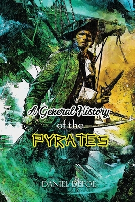 A General History of the Pyrates: With Original And Classic Illustrated by Daniel Defoe