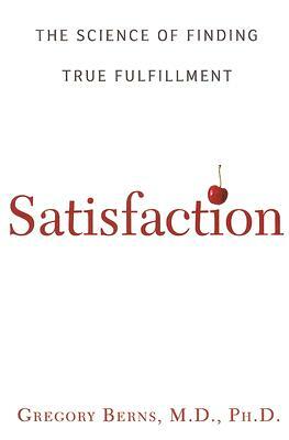 Satisfaction: The Science of Finding True Fulfillment by Gregory Berns