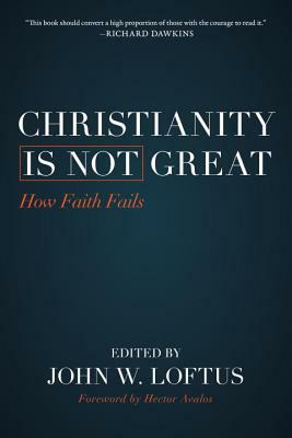 Christianity Is Not Great: How Faith Fails by 