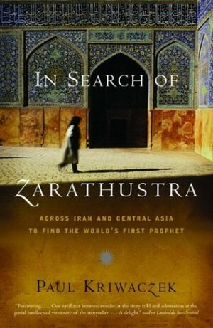 In Search of Zarathustra: Across Iran and Central Asia to Find the World's First Prophet by Paul Kriwaczek