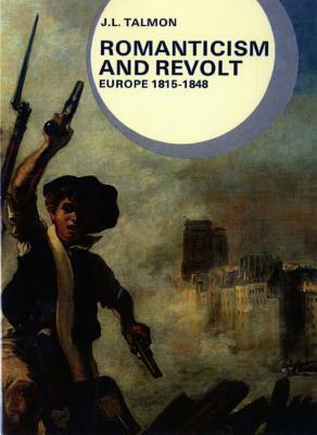 Romanticism and Revolt: Europe, 1815-1848 by J. L. Talmon