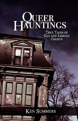 Queer Hauntings: True Tales of Gay & Lesbian Ghosts by Ken Summers