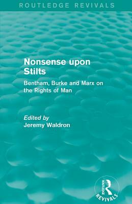 Nonsense Upon Stilts (Routledge Revivals): Bentham, Burke and Marx on the Rights of Man by Jeremy Waldron