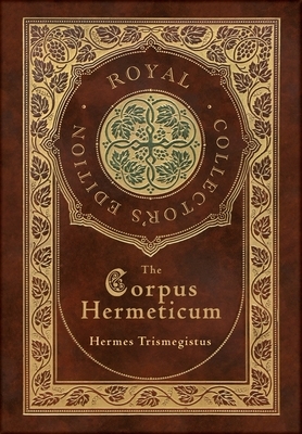 The Corpus Hermeticum (Royal Collector's Edition) (Case Laminate Hardcover with Jacket) by Hermes Trismegistus