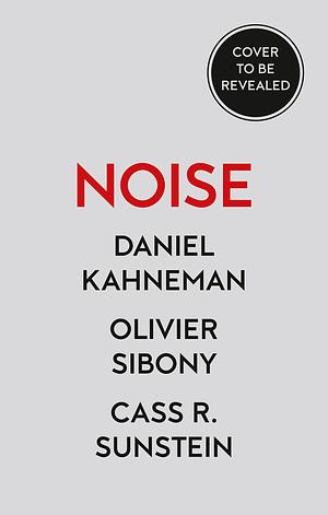 Noise: The new book from the authors of ‘Thinking, Fast and Slow' and ‘Nudge' by Daniel Kahneman, Daniel Kahneman