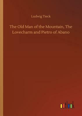 The Old Man of the Mountain, the Lovecharm and Pietro of Abano by Ludwig Tieck