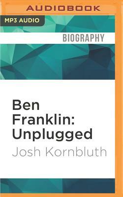 Ben Franklin: Unplugged: ...and Other Comic Monologues by Josh Kornbluth