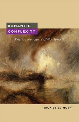 Romantic Complexity: Keats, Coleridge, and Wordsworth by Jack Stillinger