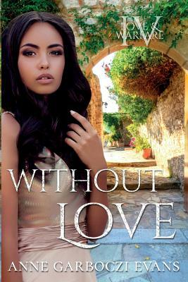 Without Love: Love and Warfare Series Book 4 by Anne Garboczi Evans