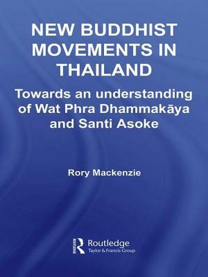 New Buddhist Movements in Thailand: Towards an Understanding of Wat Phra Dhammakaya and Santi Asoke by Rory MacKenzie