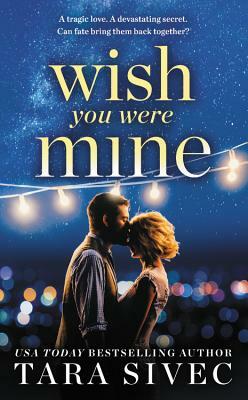 Wish You Were Mine: A Heart-Wrenching Story about First Loves and Second Chances by Tara Sivec