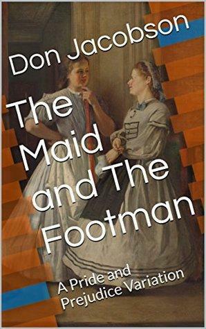 The Maid and The Footman: A Pride and Prejudice Variation by Don Jacobson