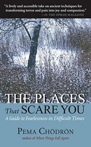 The Places That Scare You: A Guide to Fearlessness in Difficult Times by Pema Chödrön