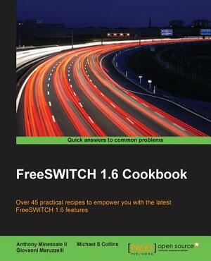 FreeSWITCH 1.6 Cookbook by Michael S. Collins, Anthony Minessale, Giovanni Maruzzelli