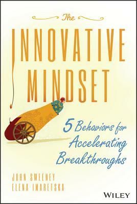 The Innovative Mindset: 5 Behaviors for Accelerating Breakthroughs by John Sweeney, Elena Imaretska