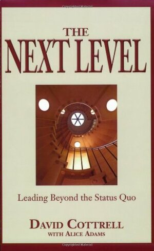 The Next Level: Leading Beyond the Status Quo by David Cottrell, Alice Adams