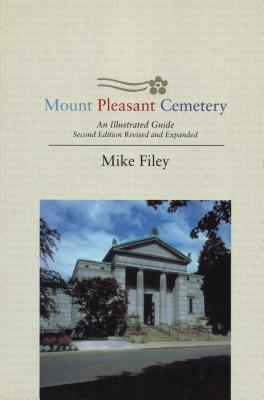 Mount Pleasant Cemetery: An Illustrated Guide: Second Edition, Revised and Expanded by Mike Filey