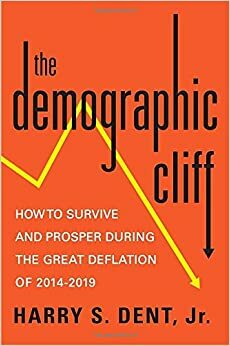 The Demographic Cliff: How to Survive and Prosper During the Great Deflation of 2014-2019 by Harry S. Dent Jr.