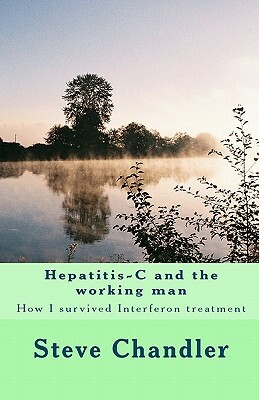 Hepatitis-C and the working man: How I survived Interferon treatment by Steve Chandler