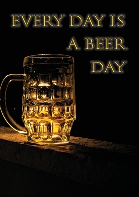 Every day is a beer day by Vivienne Ainslie