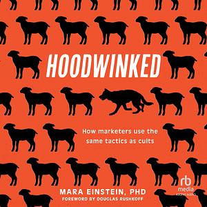 Hoodwinked: How Marketers Use the Same Tactics as Cults by Mara Einstein