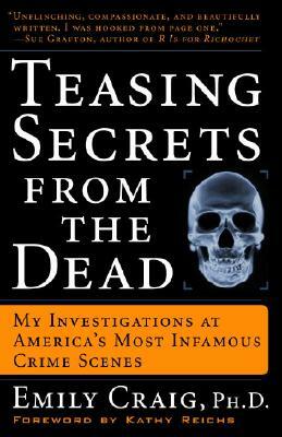 Teasing Secrets from the Dead: My Investigations at America's Most Infamous Crime Scenes by Emily Craig