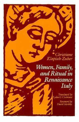 Women, Family, and Ritual in Renaissance Italy by Christiane Klapisch-Zuber, Lydia G. Cochrane