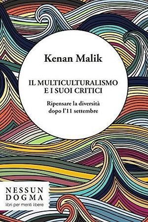 Il multiculturalismo e i suoi critici by Kenan Malik, Kenan Malik