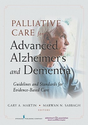 Palliative Care for Advanced Alzheimer's and Dementia: Guidelines and Standards for Evidence-Based Care by Gary Martin, Marwan Noel Sabbagh