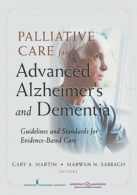 Palliative Care for Advanced Alzheimer's and Dementia: Guidelines and Standards for Evidence-Based Care by Marwan Noel Sabbagh, Gary Martin