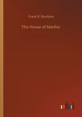 The House of Martha by Frank R. Stockton
