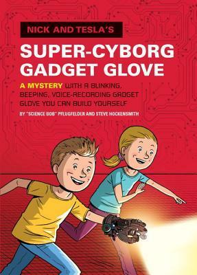 Nick and Tesla's Super-Cyborg Gadget Glove: A Mystery with a Blinking, Beeping, Voice-Recording Gadget Glove You Can Build Yourself by Steve Hockensmith, Bob Pflugfelder