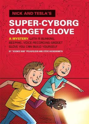 Nick and Tesla's Super-Cyborg Gadget Glove: A Mystery with a Blinking, Beeping, Voice-Recording Gadget Glove You Can Build Yourself by Bob Pflugfelder, Steve Hockensmith