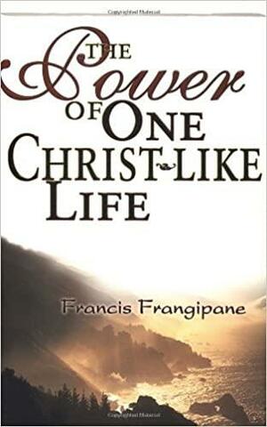 The Power of One Christlike Life by Francis Frangipane