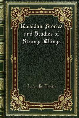 Kwaidan: Stories and Studies of Strange Things by Lafcadio Hearn