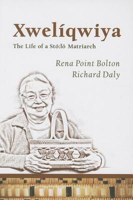 Xwelíqwiya: The Life of a Stó:lo Matriarch by Rena Point Bolton, Richard Daly