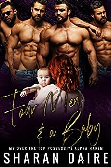 Four Men and a Baby: My Over the Top Possessive Alpha Harem by Sharan Daire